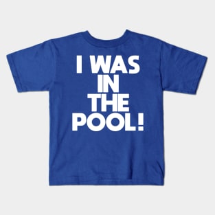 I WAS IN THE POOL! Kids T-Shirt